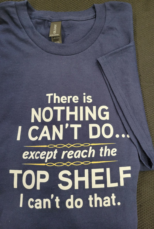 There Is Nothing I Can't Do Except Reach The Top Shelf T-Shirt (2XL) - Unisex